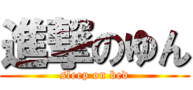 進撃のゆん (sleep on bed)
