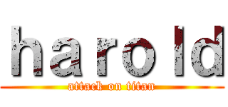 ｈａｒｏｌｄ (attack on titan)