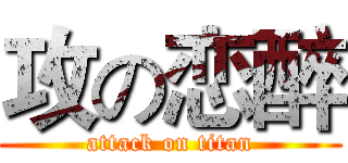 攻の恋醉 (attack on titan)