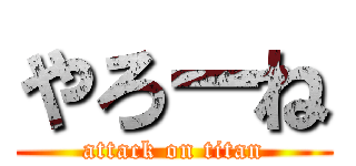 やろーね (attack on titan)