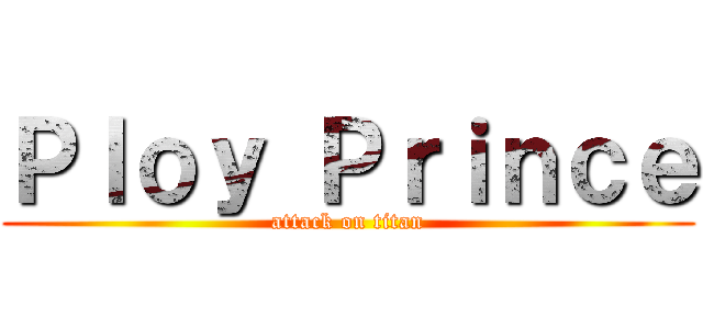 Ｐｌｏｙ Ｐｒｉｎｃｅ (attack on titan)