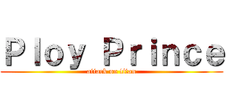 Ｐｌｏｙ Ｐｒｉｎｃｅ (attack on titan)
