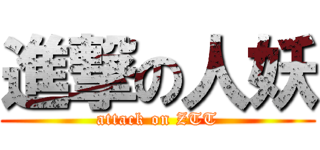 進撃の人妖 (attack on ZTT)