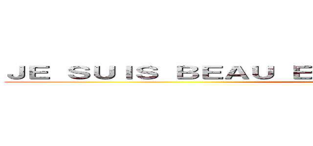 ＪＥ ＳＵＩＳ ＢＥＡＵ ＥＴ ＴＯＩ ＴＵ ＥＳ ＭＯＣＨＥ ()