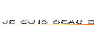 ＪＥ ＳＵＩＳ ＢＥＡＵ ＥＴ ＴＯＩ ＴＵ ＥＳ ＭＯＣＨＥ ()