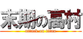 末期の高村 (attack on titan)