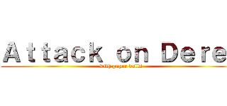 Ａｔｔａｃｋ ｏｎ Ｄｅｒｅｋ (with paper balls)