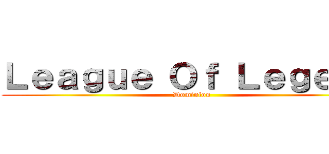 Ｌｅａｇｕｅ Ｏｆ Ｌｅｇｅｎｄ (Dominion)
