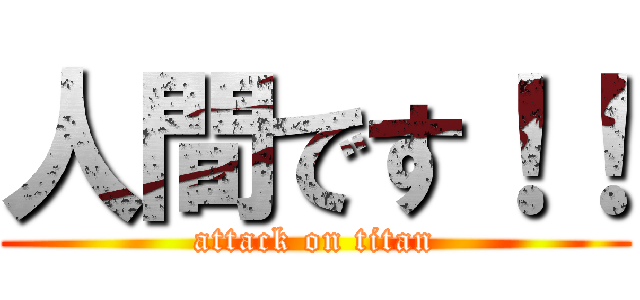 人間です！！ (attack on titan)