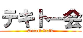 テキトー会 (Small Talk)