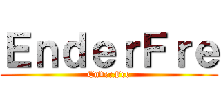 ＥｎｄｅｒＦｒｅ (EnderFre)