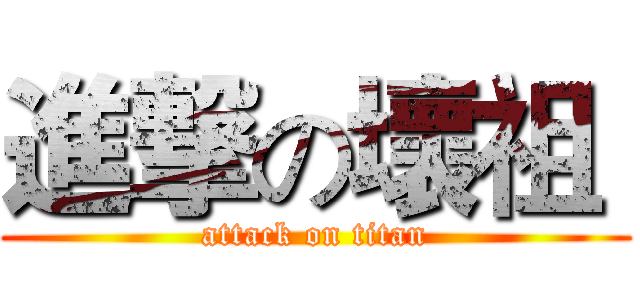 進撃の壞祖  (attack on titan)