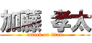 加藤 孝太 (attack on titan)