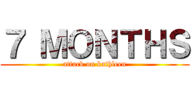 ７ ＭＯＮＴＨＳ (attack on kathleen)