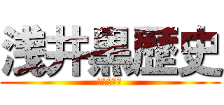 浅井黒歴史 (エグすぎる)