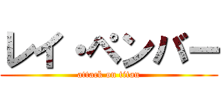 レイ・ペンバー (attack on titan)