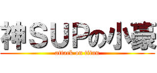 神ＳＵＰの小豪 (attack on titan)