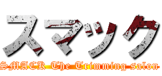 スマック (SMACK The Trimming salon)