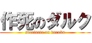作死のダルク (succinate on daruku)