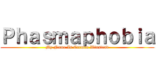 Ｐｈａｓｍａｐｈｏｂｉａ (My Name Is Carmen Winstead)