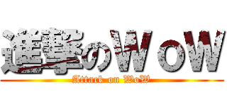 進撃のＷｏＷ (Attack on WoW)