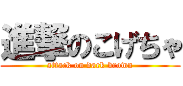進撃のこげちゃ (attack on dark brown)