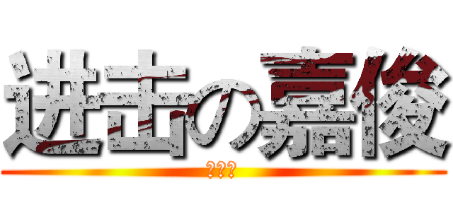 进击の嘉俊 (烂隐仔)