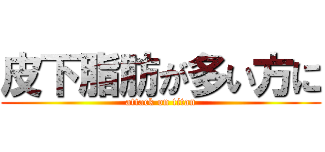 皮下脂肪が多い方に (attack on titan)