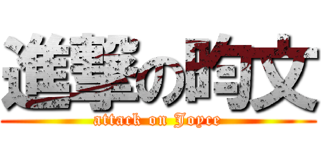 進撃の昀文 (attack on Joyce)