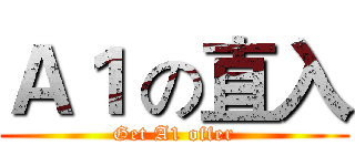 Ａ１ の直入 (Get A1 offer)