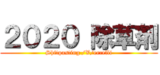２０２０ 除草剤 (Shitposting /V/ercelli)