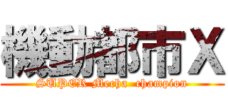 機動都市Ｘ (SUPER Mecha  champion)