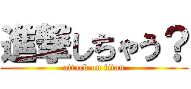 進撃しちゃう？ (attack on titan)