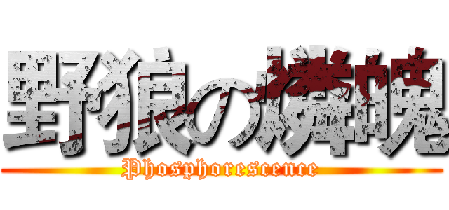 野狼の燐魄 (Phosphorescence)