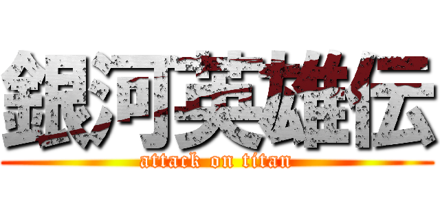 銀河英雄伝 (attack on titan)