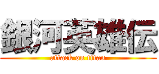 銀河英雄伝 (attack on titan)