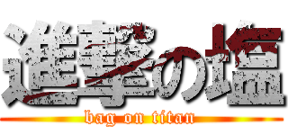 進撃の塩 (bag on titan)