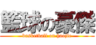 籃球の豪傑 (basketball on haojie)