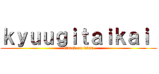 ｋｙｕｕｇｉｔａｉｋａｉ  (attack on titan)