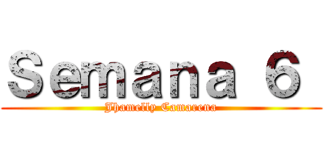 Ｓｅｍａｎａ ６  (Jhamelly Camarena)