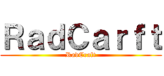 ＲａｄＣａｒｆｔ (RadCraft)