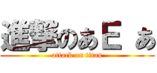 進撃のあＥ あ (attack on titan)