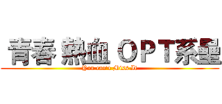  青春 熱血 ＯＰＴ系壘 (You can't Miss It)