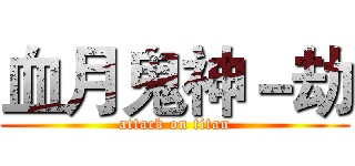 血月鬼神－劫 (attack on titan)