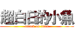超白日的小魚 (attack on titan)