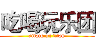 吃喝玩乐团 (attack on titan)