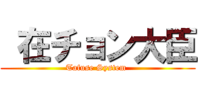  在チョン大臣 (Tafuse System )