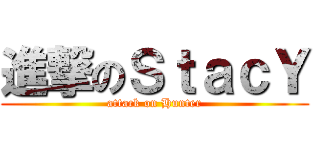 進撃のＳｔａｃＹ (attack on Hunter)