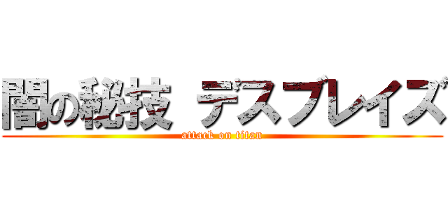 闇の秘技 デスブレイズ (attack on titan)