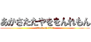 あかさたたやををんれもん (attack on titan)